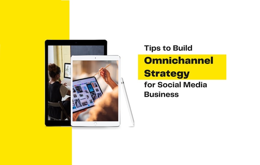 Tips to Build Omnichannel Strategy for Social Media Business
